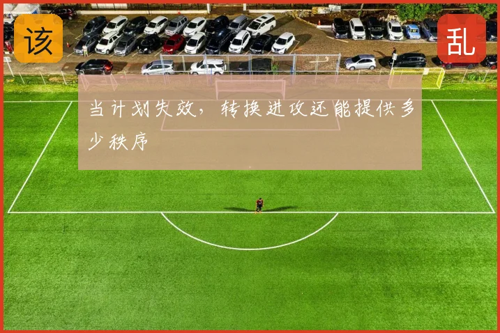 当计划失效,转换进攻还能提供多少秩序