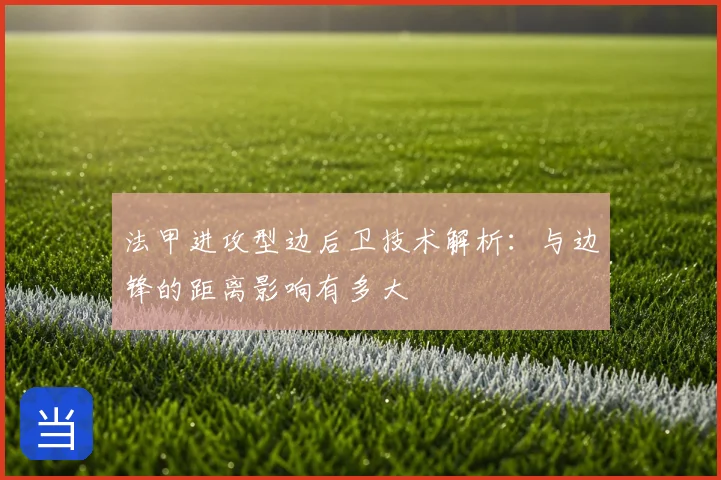 法甲进攻型边后卫技术解析:与边锋的距离影响有多大