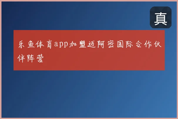 乐鱼体育app加盟迈阿密国际合作伙伴阵营
