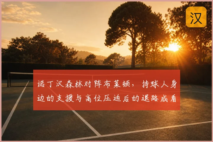 诺丁汉森林对阵布莱顿,持球人身边的支援与高位压迫后的退路成看点